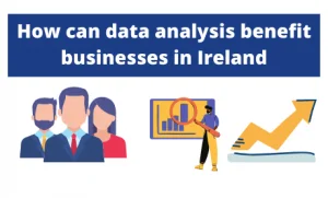 Read more about the article How can data analysis benefit businesses in Ireland?