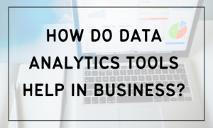 How do Data Analytics Tools help In Business?